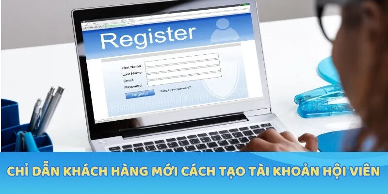 Chỉ dẫn khách hàng mới cách tạo tài khoản hội viên