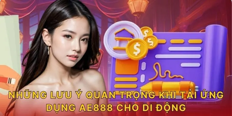 Những lưu ý quan trọng khi tải ứng dụng AE888 cho di động
